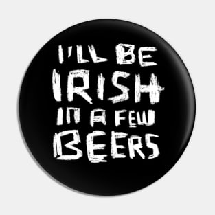 I'll Be Irish in a Few Beers for Funny Irish Paddys Day Pin