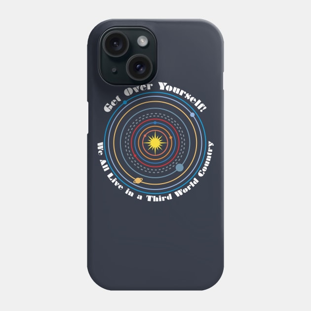 Get Over Yourself! We All Live in a Third World Country (color white text) Phone Case by PeregrinusCreative