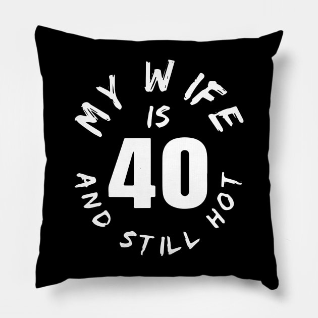 40th Birthday Gift, My Wife Is 40 And Still Hot Pillow by ArchmalDesign