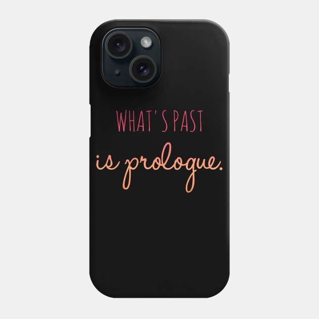 What's Past is Prologue Phone Case by cipollakate