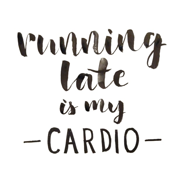 Running Late is My Cardio by Ychty