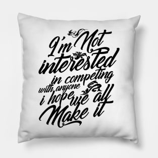 I'm Not Interested in Competing Hope We All Make It Pillow