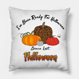 I've Been Ready For Halloween Since Last Halloween Pillow