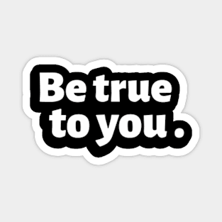 Be True To You. Magnet