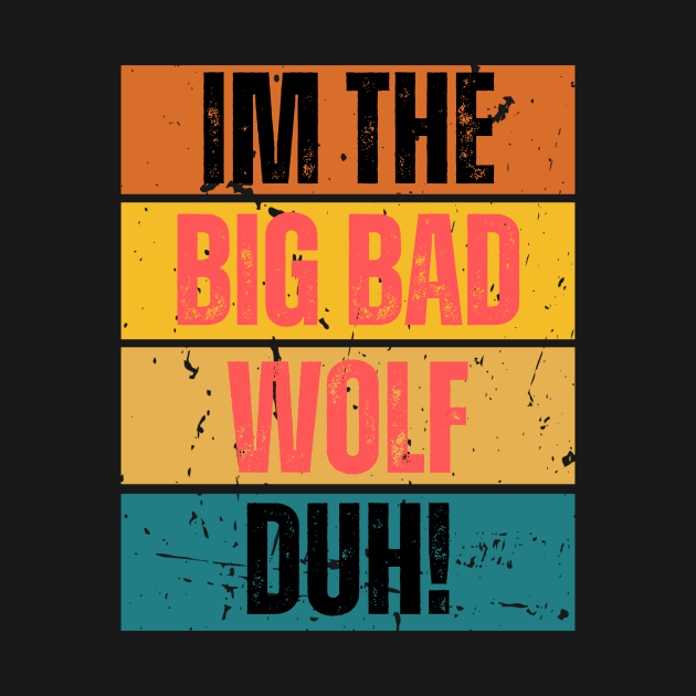 I'm the Big Bad Wolf, Duh! by Thoratostore