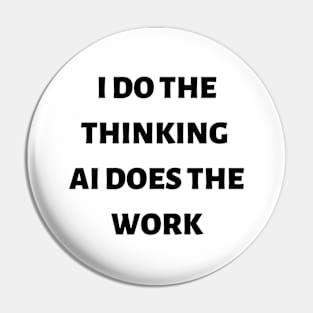 I do the thinking AI does the work Pin