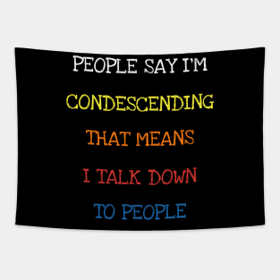 People Say I'm Condescending I Talk Down To People Funny Tee T-Shirt Tapestry