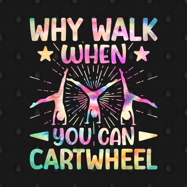 Why Walk When You Can Cartwheel Tumbling Gymnastics Tie Dye by DenverSlade