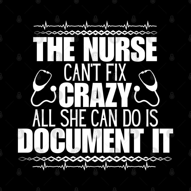 Humor in Nursing - The Nurse Can't Fix Crazy, All She Can Do Is Document It - Perfect Gift for Those Who Navigate the Unpredictable Nurse Life! by KAVA-X