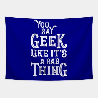 You Say Geek Like it's a Bad Thing Tapestry