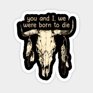 You And I, We Were Born To Die Bull-Skull & Feathers Magnet