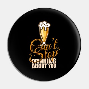 'I Cant Stop Drinking About You' Beer Pun Witty Pin