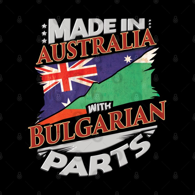 Made In Australia With Bulgarian Parts - Gift for Bulgarian From Bulgaria by Country Flags