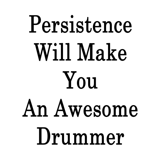 Persistence Will Make You An Awesome Drummer by supernova23