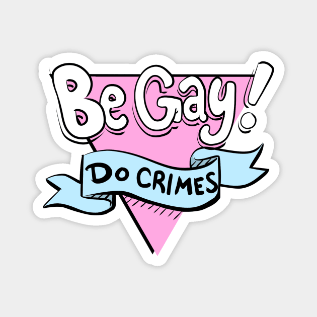 Be Gay, Do Crimes Magnet by sophielabelle