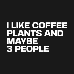 I Like Coffee Plants and Maybe 3 People T-Shirt