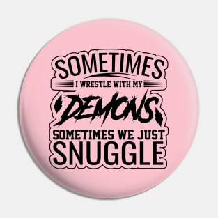 sometimes i wrestle with my demons sometimes we just snuggle funny saying design Pin