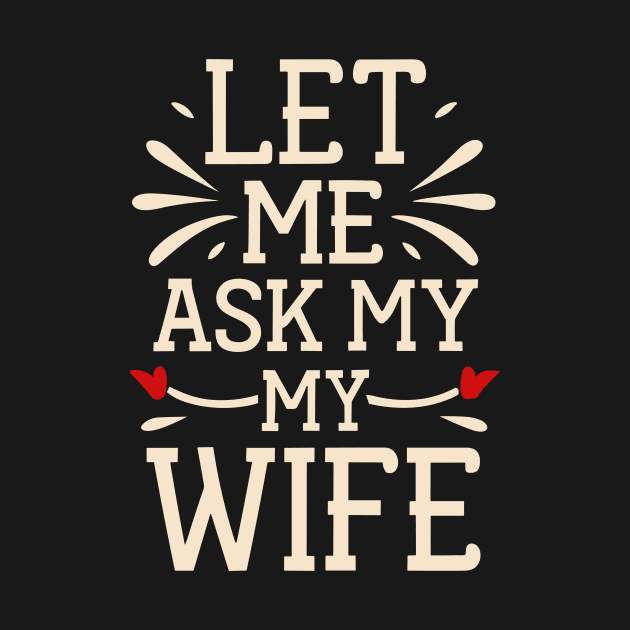Let Me Ask My Wife Funny for Men and Women by Vermilion Seas