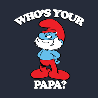 Who's Your Papa? T-Shirt