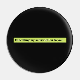 cancelling my subscription to you Pin