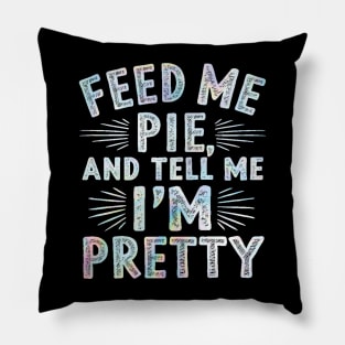 feed me pie and tell me i'm pretty Pillow