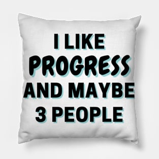 I Like Progress And Maybe 3 People Pillow