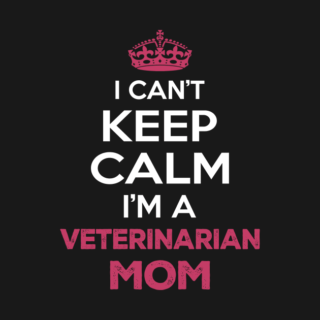 I Can't Keep Calm I'm A Veterinarian Mom, Funny Mother's Day Gift by SweetMay