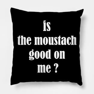 is the moustach good on me ? Pillow