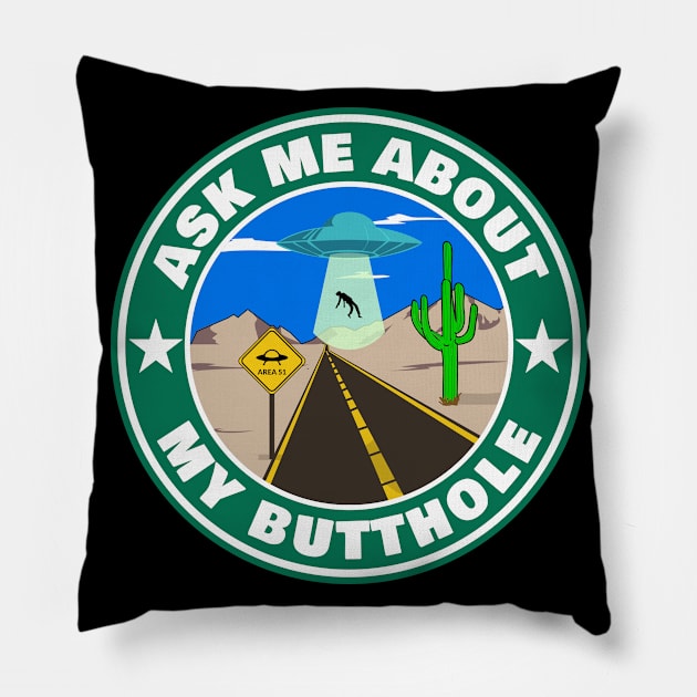 Ask Me About My Butthole Funny Alien UFO Abduction Area 51 Pillow by PorcupineTees