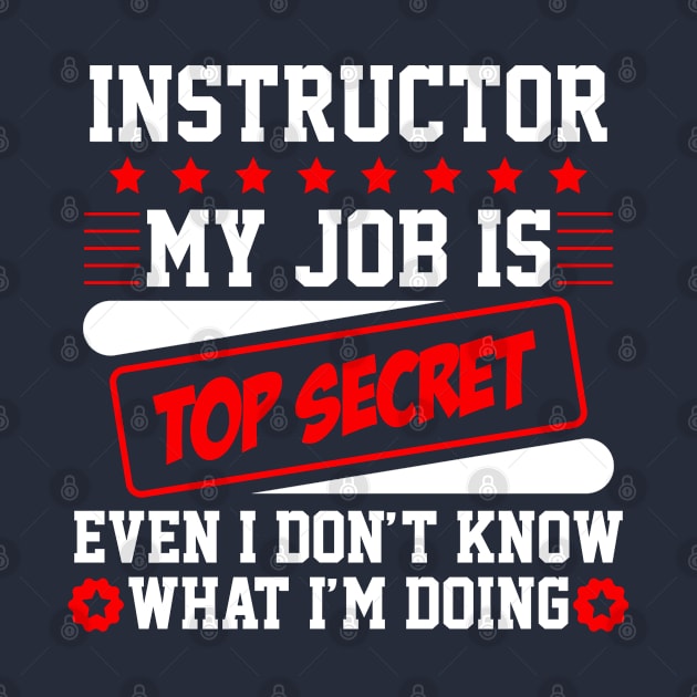 Instructor My Job Is Top Secret Even I Don't Know What I'm Doing (white) by Graficof