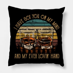 I Have Got You On My Mind And My Ever Lovin' Hand Quotes Music Whiskey Cups Pillow