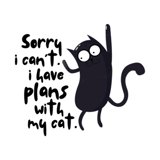 Sorry i can't i have plans with my cat T-Shirt