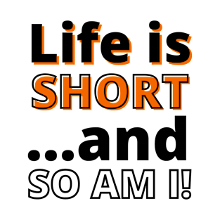 Life Is Short And So Am I T-Shirt