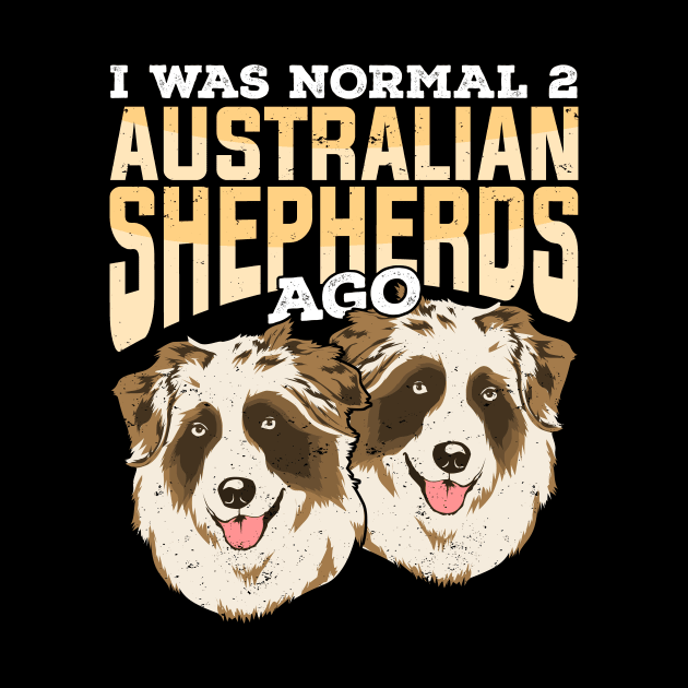 I Was Normal 2 Australian Shepherds Ago by Dolde08