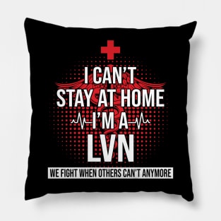 I Can't Stay At Home I'm A LVN We Fight - Nurse Gift Pillow