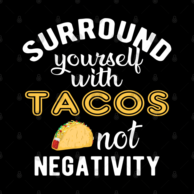 Taco - Surround yourself with tacos not negativity by KC Happy Shop