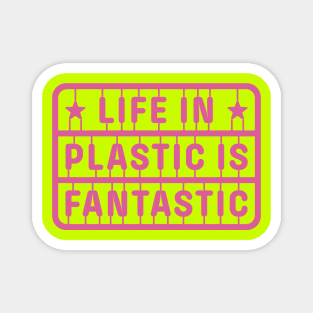 Life in Plastic is Fantastic Magnet