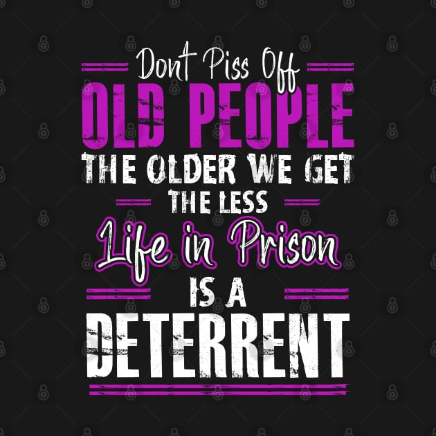 Don't Piss Off Old People The Older We Get The Funny Quote by ArtedPool