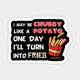 I May Be Chubby Like A Potato One Day I’ll Turn Into Fries Magnet