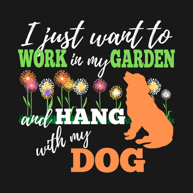 GARDENING QUOTE:  I JUST WANT TO WORK IN MY GARDEN AND HANG WITH MY DOG |Design For Dog Lovers Who Love To Garden by KathyNoNoise