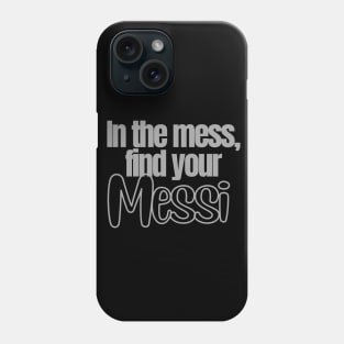 In the mess, find your Messi Sticker Soccer Futbol Quote Phone Case