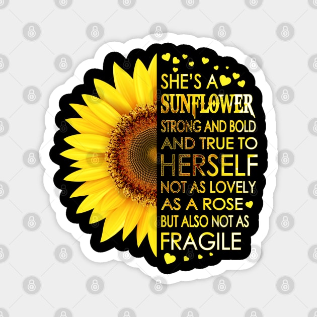 She's A Sunflower Strong And Bold And True To Herself Not As Lovely As A Rose But Also Not As Fragile Magnet by LotusTee