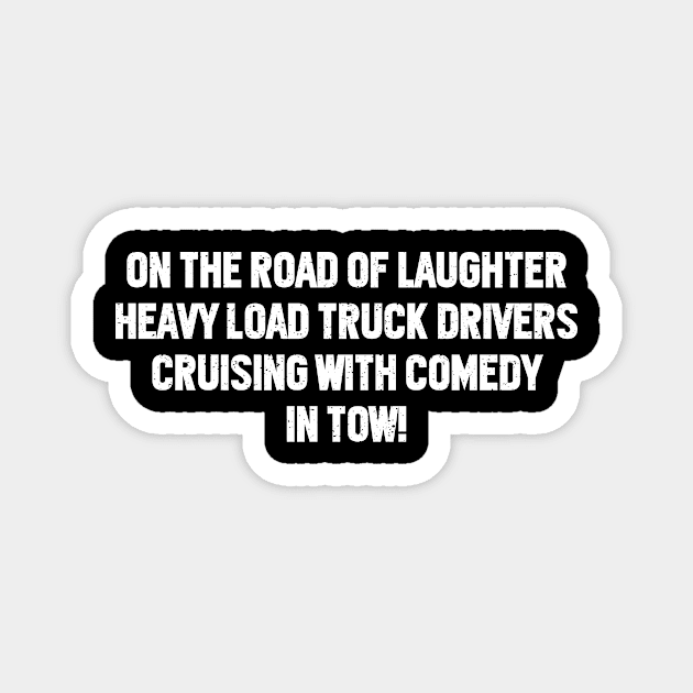 On the Road of Laughter, Heavy Load Truck Drivers Magnet by trendynoize