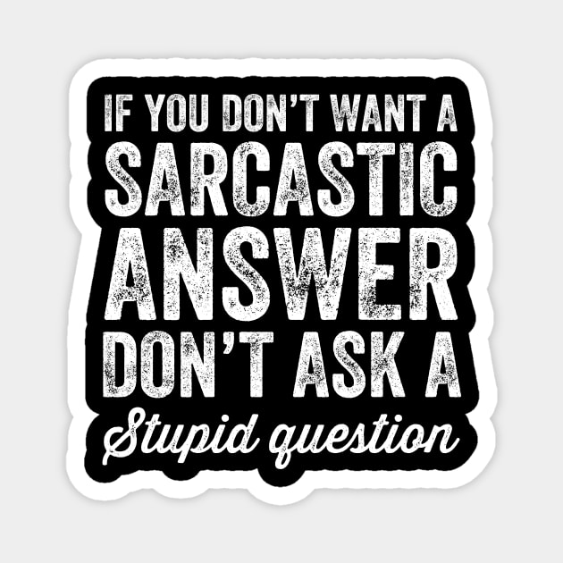 If you don't want a sarcastic answer don't ask a stupid question Magnet by captainmood