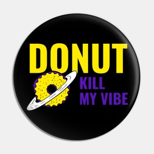 Donut Kill My Vibe - Funny Donut Quote Pin