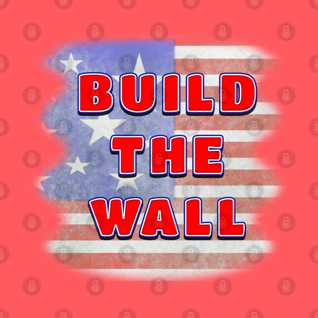 BUILD THE WALL on Distressed American Flag Background by Roly Poly Roundabout