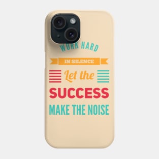 Work hard in silence Let the success make the noise inspirational sayings Phone Case