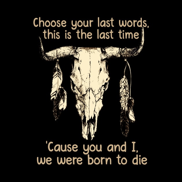 Choose Your Last Words, This Is The Last Time 'Cause You And I, We Were Born To Die Music Bull-Skull by GodeleineBesnard