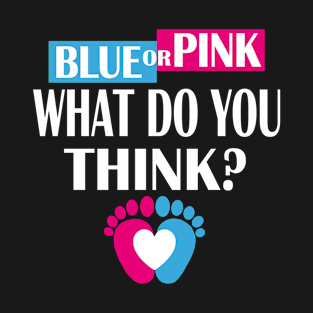 Blue Or Pink What Do You Think ? Baby Gender Reveal Funny T-Shirt