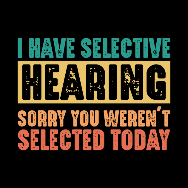 Funny Sarcastic Saying, I have Selective Hearing by dukito